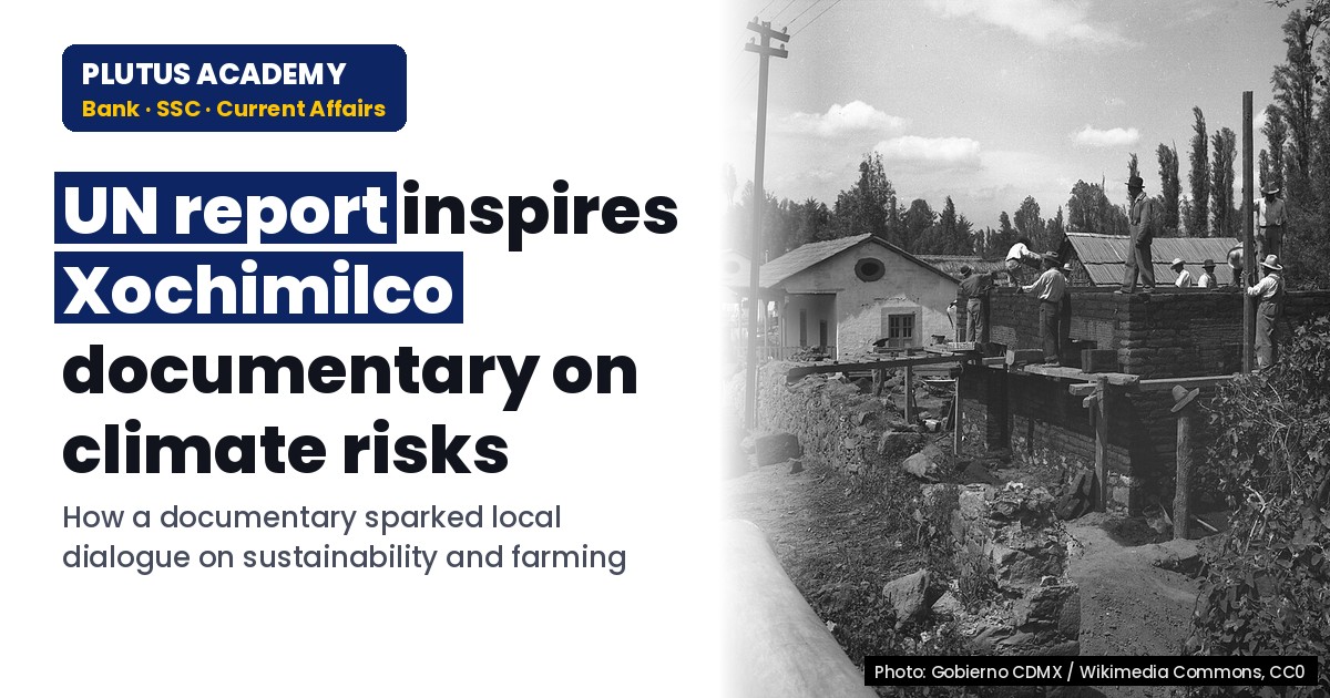 UN Report on Climate Risks Brought to Life via Xochimilco Documentary for SSC, Bank PO Exams