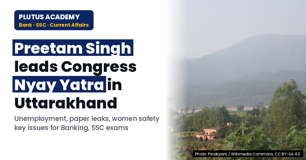 Congress' Nyay Yatra in Uttarakhand: Key Issues for Banking & SSC Exams