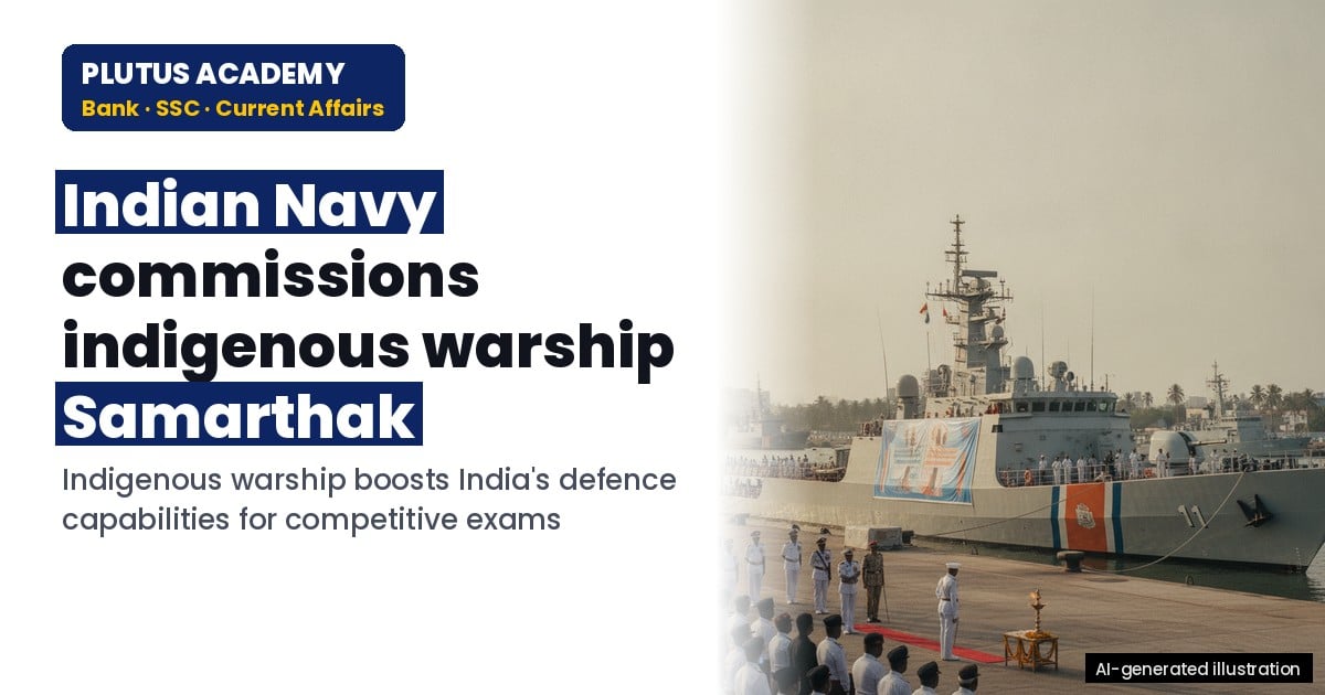 Indian Navy to Commission Indigenous Warship Samarthak: Key Facts for Exams