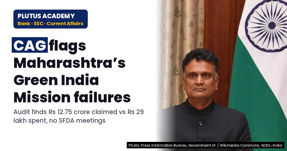 CAG Exposes Maharashtra’s Green India Mission Failures: Key Facts for Exams