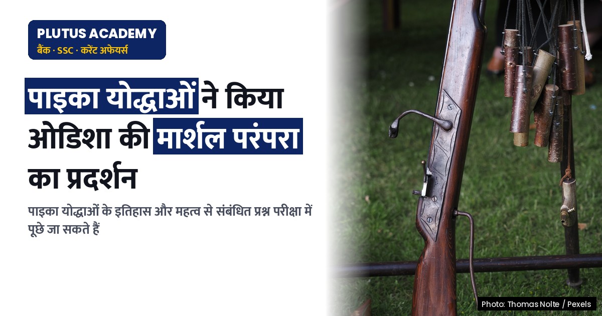 पाइका योद्धाओं ने ओडिशा की मार्शल परंपरा को किया चर्चित, जानिए इतिहास और महत्व