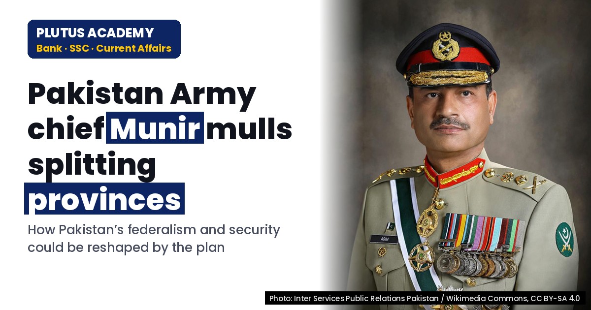 Pakistan Army’s Plan to Split Provinces: Impact on Security & Federalism for Banking Exams